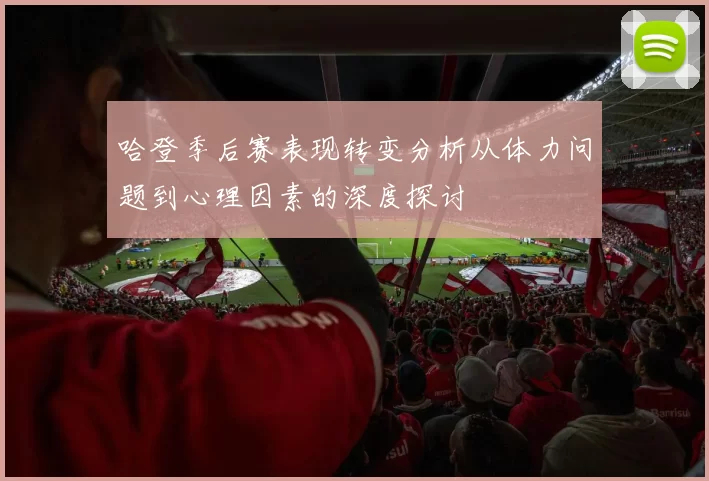哈登季后赛表现转变分析从体力问题到心理因素的深度探讨